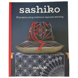 Sashiko 20 Projects using Traditional Japanese Stitching by Jill Clay